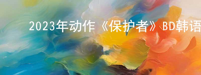 ﻿宾琼的个人主页,﻿2023年动作《保护者》BD韩语中字迅雷下载_电影天堂